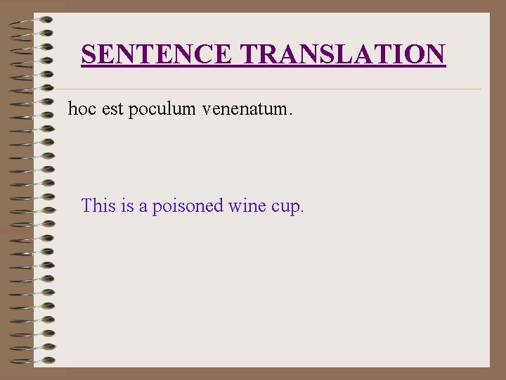 SENTENCE TRANSLATION hoc est poculum venenatum. This is a poisoned wine cup. 