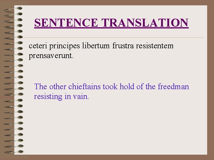 SENTENCE TRANSLATION ceteri principes libertum frustra resistentem prensaverunt. The other chieftains took hold of