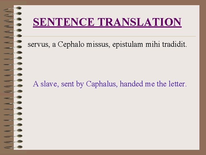 SENTENCE TRANSLATION servus, a Cephalo missus, epistulam mihi tradidit. A slave, sent by Caphalus,