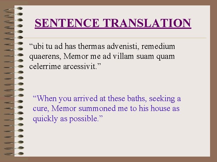 SENTENCE TRANSLATION “ubi tu ad has thermas advenisti, remedium quaerens, Memor me ad villam