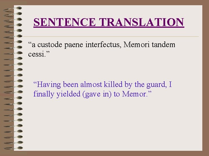 SENTENCE TRANSLATION “a custode paene interfectus, Memori tandem cessi. ” “Having been almost killed