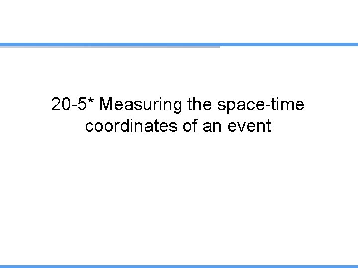 20 -5* Measuring the space-time coordinates of an event 