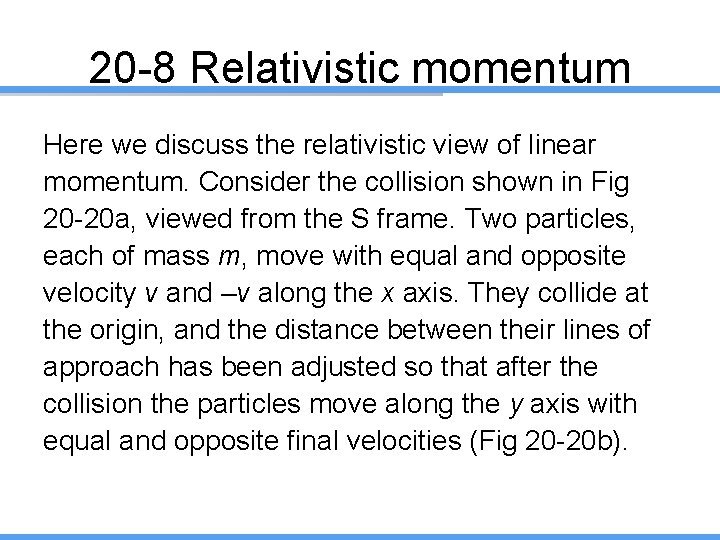 20 -8 Relativistic momentum Here we discuss the relativistic view of linear momentum. Consider