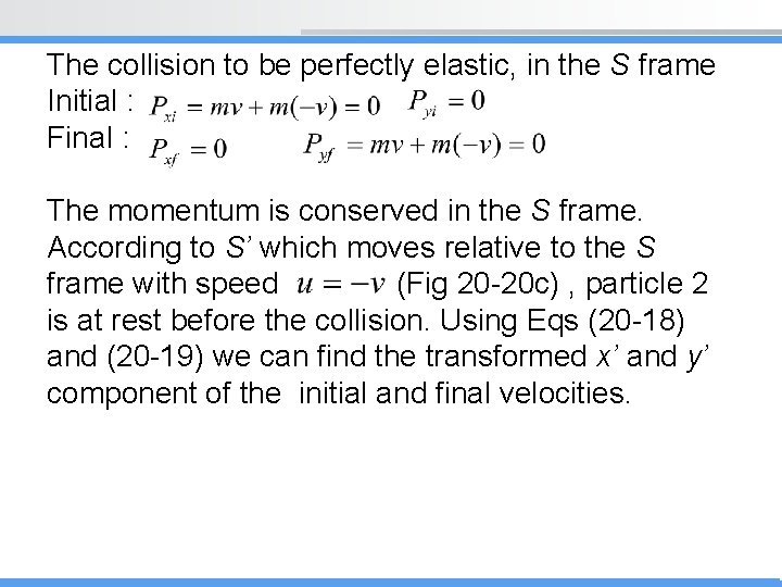 The collision to be perfectly elastic, in the S frame Initial : Final :