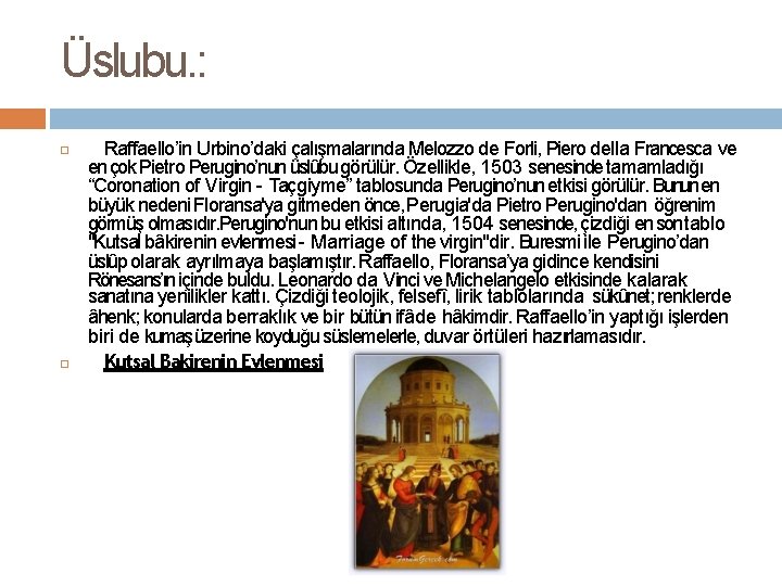 Üslubu. : Raffaello’in Urbino’daki çalışmalarında Melozzo de Forli, Piero della Francesca ve en çok