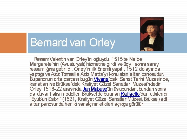 Bernard van Orley Ressam. Valentin van Orley'in oğluydu. 1515'te Naibe Margarete'nin (Avusturyalı) hizmetine girdi