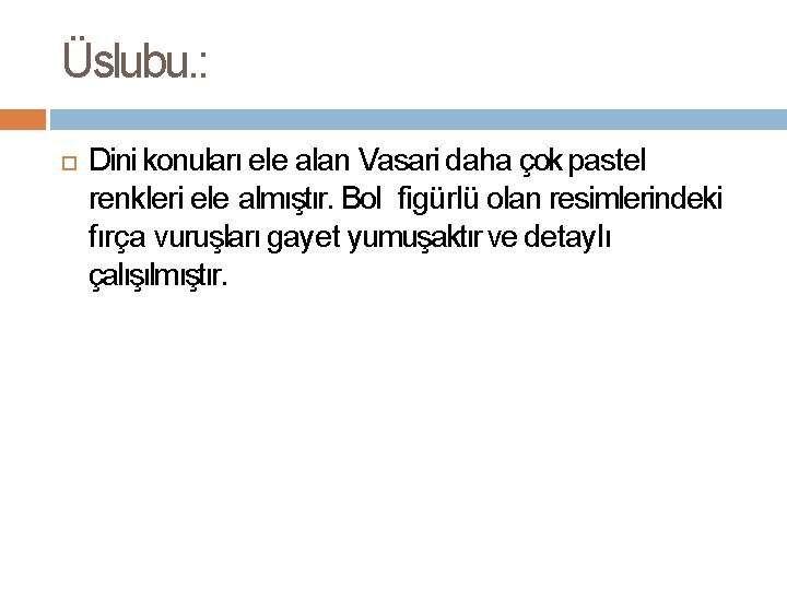 Üslubu. : Dini konuları ele alan Vasari daha çok pastel renkleri ele almıştır. Bol