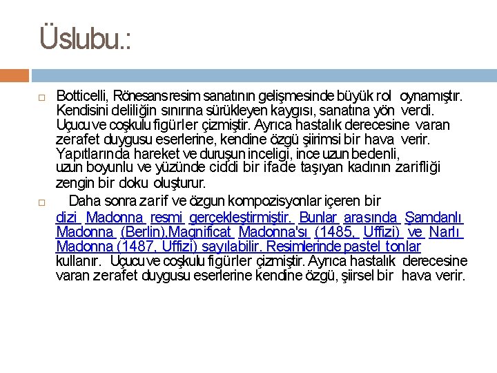 Üslubu. : Botticelli, Rönesans resim sanatının gelişmesinde büyük rol oynamıştır. Kendisini deliliğin sınırına sürükleyen