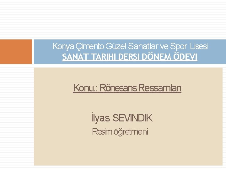 Konya Çimento Güzel Sanatlar ve Spor Lisesi SANAT TARIHI DERSI DÖNEM ÖDEVI Konu. :