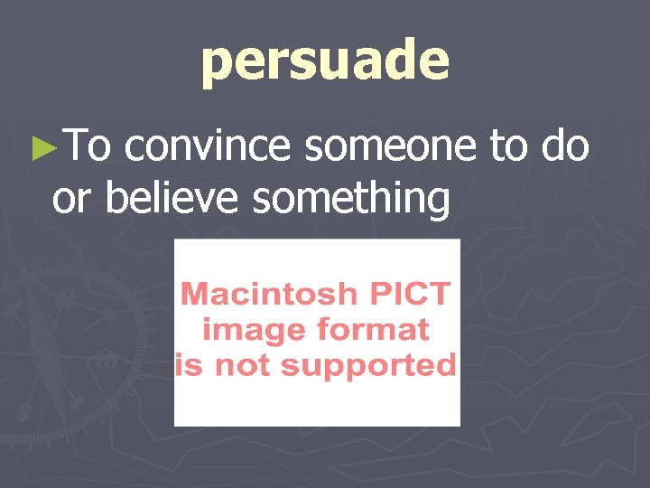 persuade ►To convince someone to do or believe something 