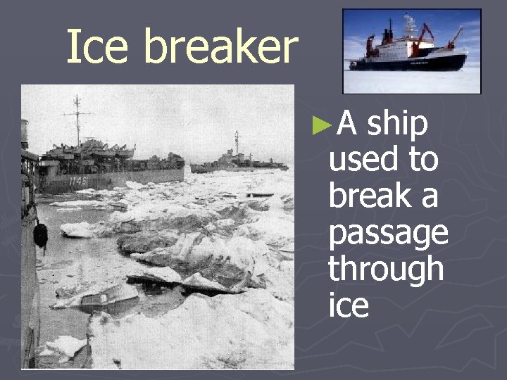 Ice breaker ►A ship used to break a passage through ice 