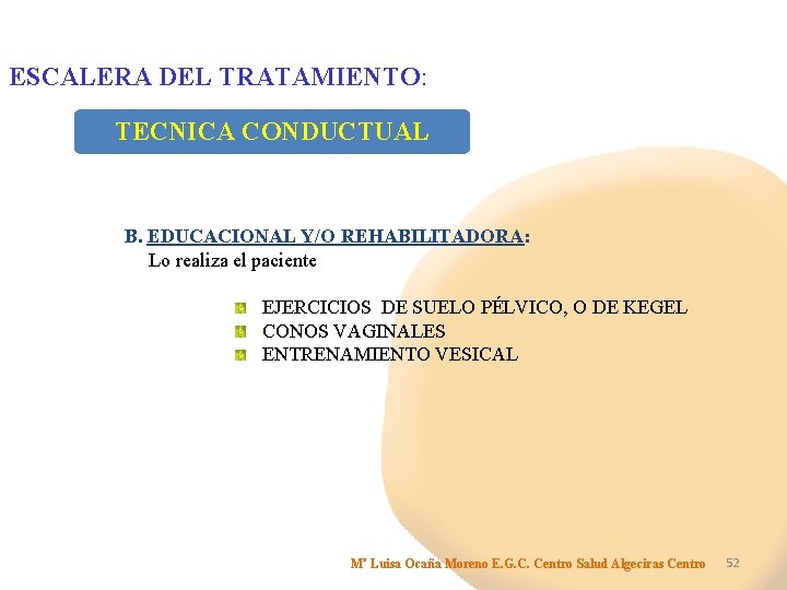 ESCALERA DEL TRATAMIENTO: TECNICA CONDUCTUAL B. EDUCACIONAL Y/O REHABILITADORA: Lo realiza el paciente EJERCICIOS