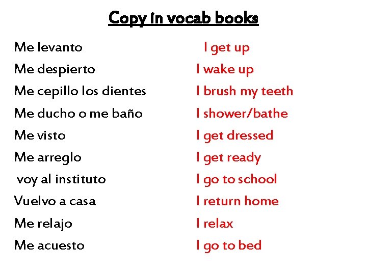 Copy in vocab books Me levanto Me despierto Me cepillo los dientes Me ducho