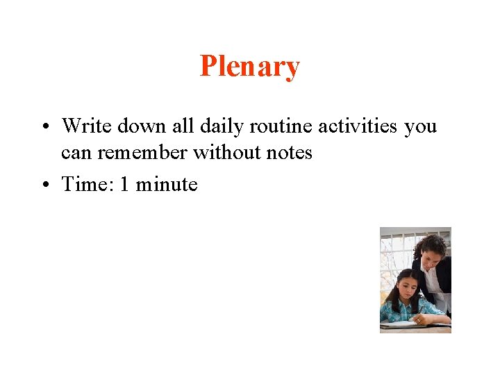 Plenary • Write down all daily routine activities you can remember without notes •