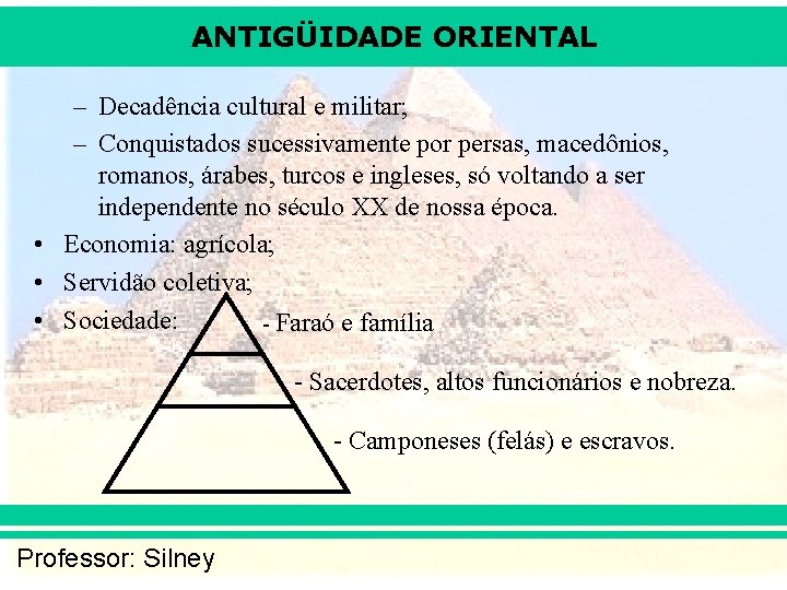 ANTIGÜIDADE ORIENTAL – Decadência cultural e militar; – Conquistados sucessivamente por persas, macedônios, romanos,