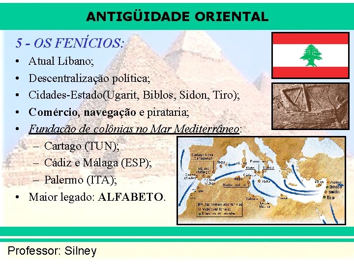 ANTIGÜIDADE ORIENTAL 5 - OS FENÍCIOS: • • • Atual Líbano; Descentralização política; Cidades-Estado(Ugarit,