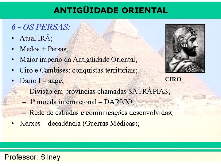 ANTIGÜIDADE ORIENTAL 6 - OS PERSAS: • • • Atual IRÃ; Medos + Persas;