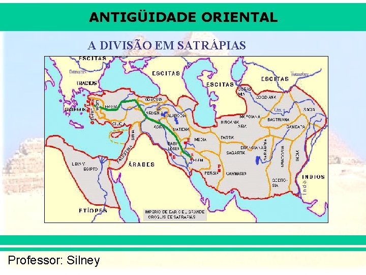 ANTIGÜIDADE ORIENTAL A DIVISÃO EM SATRÁPIAS Professor: Silney 