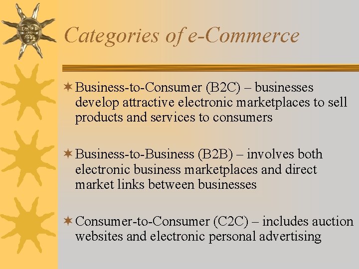 Categories of e-Commerce ¬ Business-to-Consumer (B 2 C) – businesses develop attractive electronic marketplaces