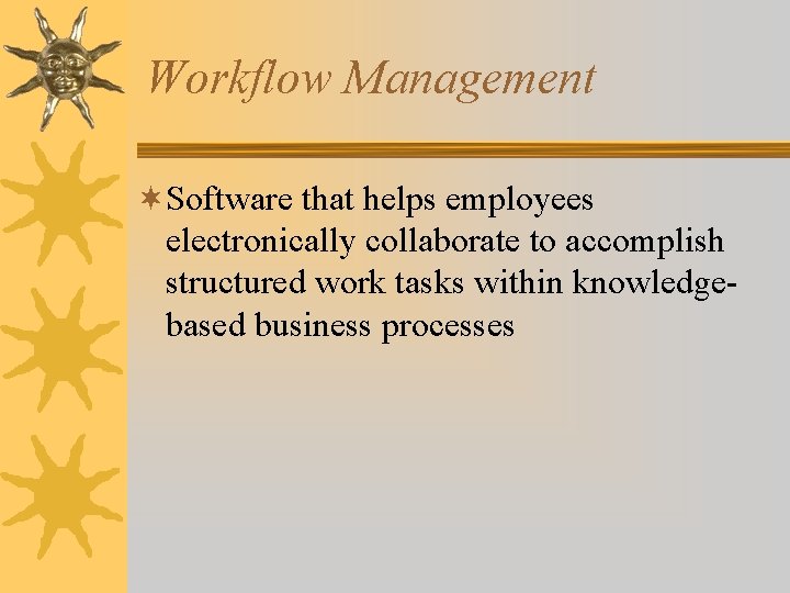 Workflow Management ¬Software that helps employees electronically collaborate to accomplish structured work tasks within