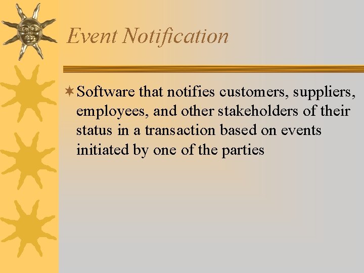 Event Notification ¬Software that notifies customers, suppliers, employees, and other stakeholders of their status