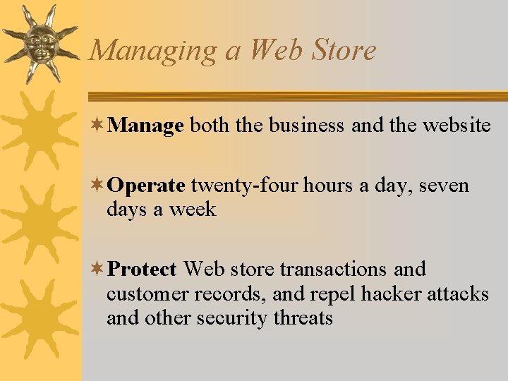 Managing a Web Store ¬Manage both the business and the website ¬Operate twenty-four hours