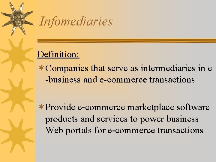 Infomediaries Definition: ¬Companies that serve as intermediaries in e -business and e-commerce transactions ¬Provide