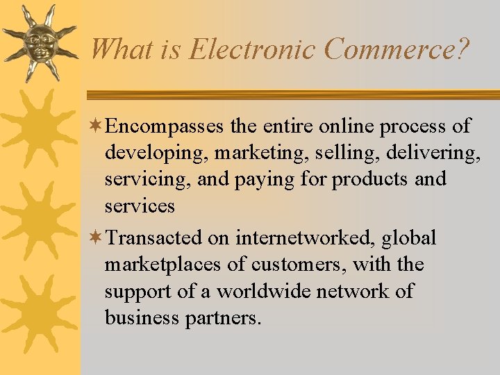 What is Electronic Commerce? ¬Encompasses the entire online process of developing, marketing, selling, delivering,