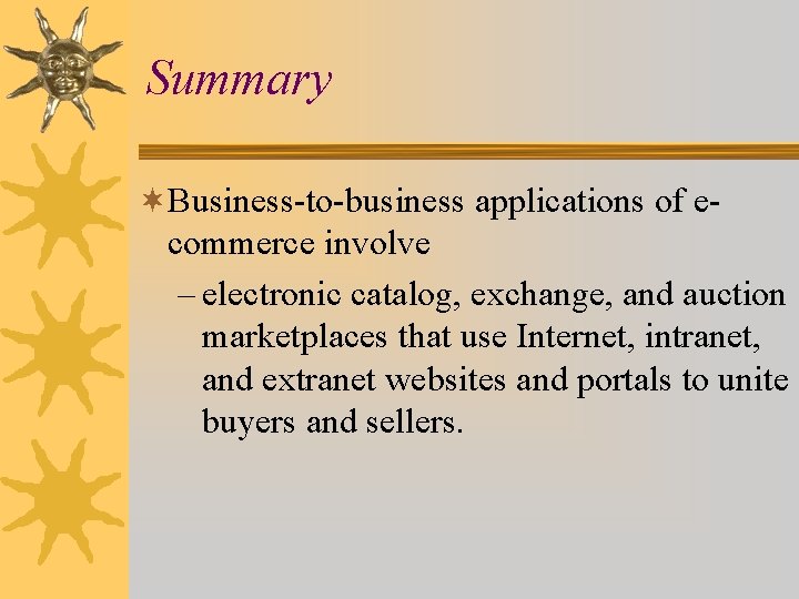 Summary ¬Business-to-business applications of ecommerce involve – electronic catalog, exchange, and auction marketplaces that