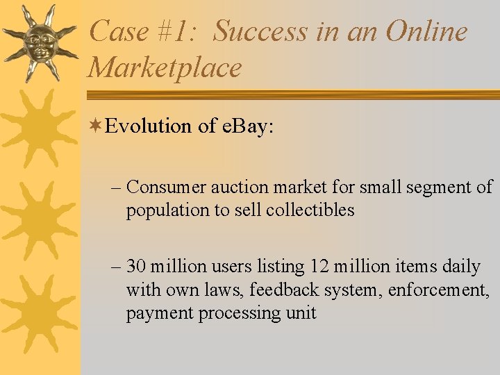 Case #1: Success in an Online Marketplace ¬Evolution of e. Bay: – Consumer auction