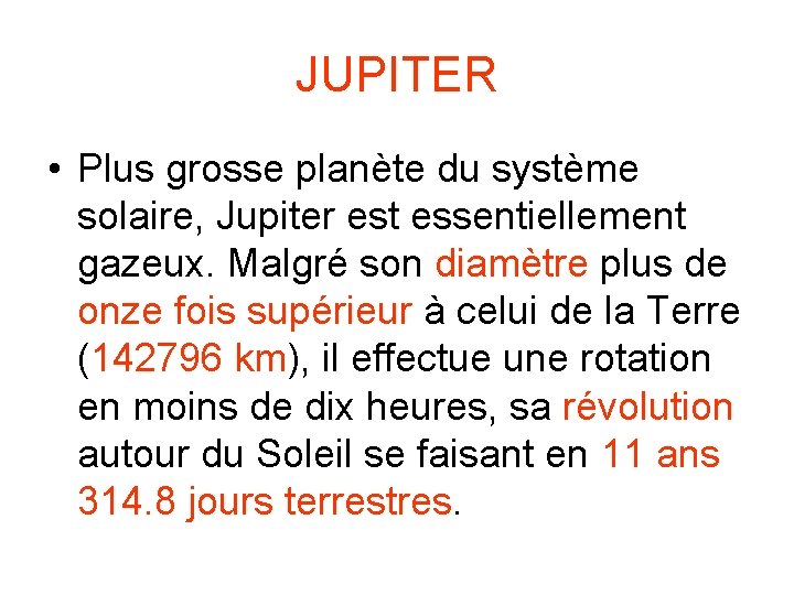 JUPITER • Plus grosse planète du système solaire, Jupiter est essentiellement gazeux. Malgré son