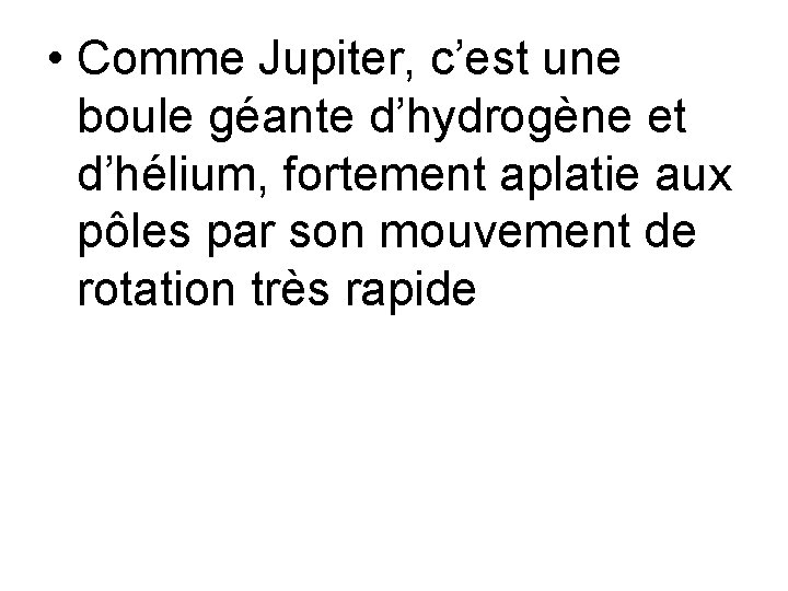  • Comme Jupiter, c’est une boule géante d’hydrogène et d’hélium, fortement aplatie aux