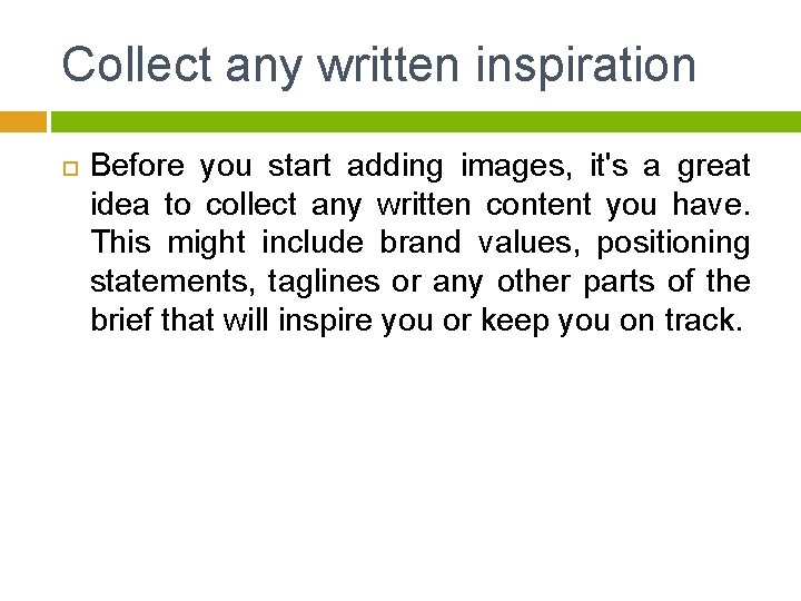 Collect any written inspiration Before you start adding images, it's a great idea to