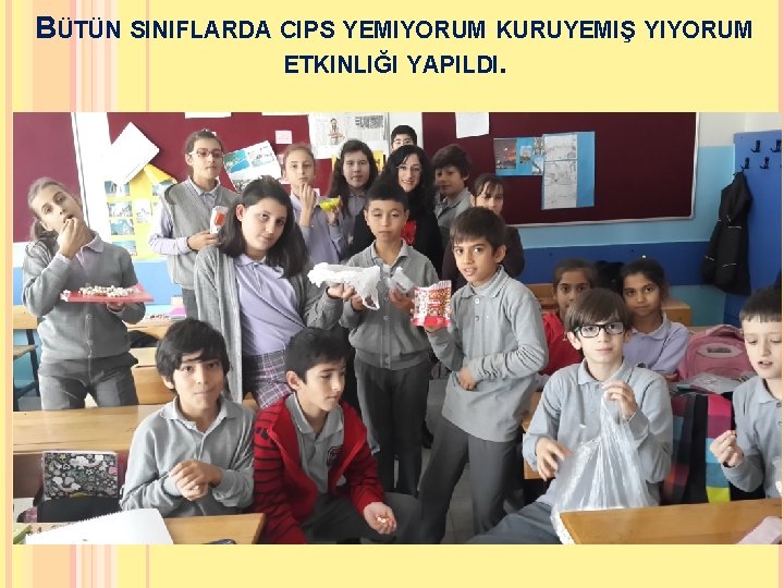 BÜTÜN SINIFLARDA CIPS YEMIYORUM KURUYEMIŞ YIYORUM ETKINLIĞI YAPILDI. 