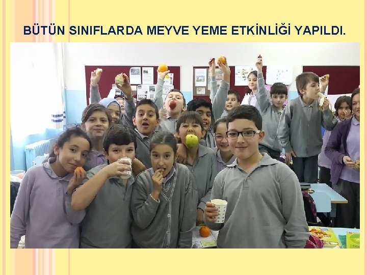 BÜTÜN SINIFLARDA MEYVE YEME ETKİNLİĞİ YAPILDI. 