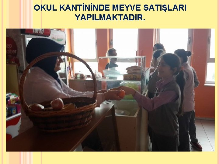 OKUL KANTİNİNDE MEYVE SATIŞLARI YAPILMAKTADIR. 