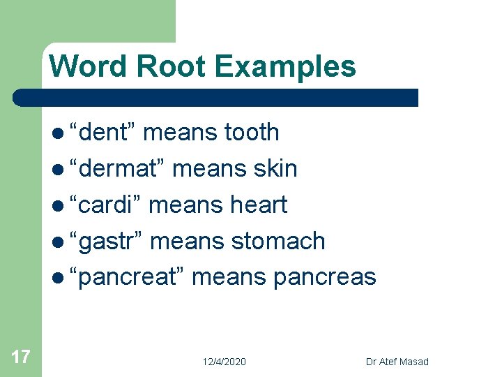 Word Root Examples l “dent” means tooth l “dermat” means skin l “cardi” means