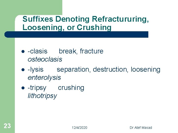 Suffixes Denoting Refractururing, Loosening, or Crushing l l l 23 -clasis break, fracture osteoclasis