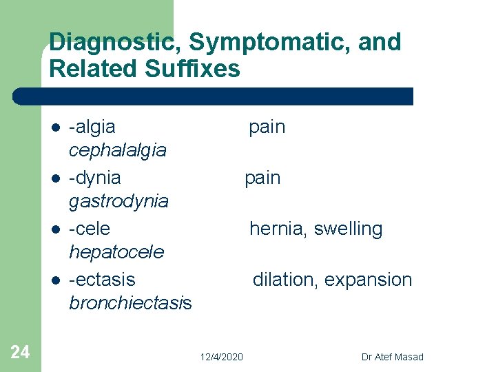 Diagnostic, Symptomatic, and Related Suffixes l l 24 -algia pain cephalalgia -dynia pain gastrodynia