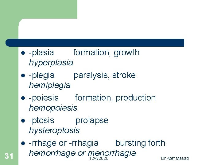 l l l 31 -plasia formation, growth hyperplasia -plegia paralysis, stroke hemiplegia -poiesis formation,