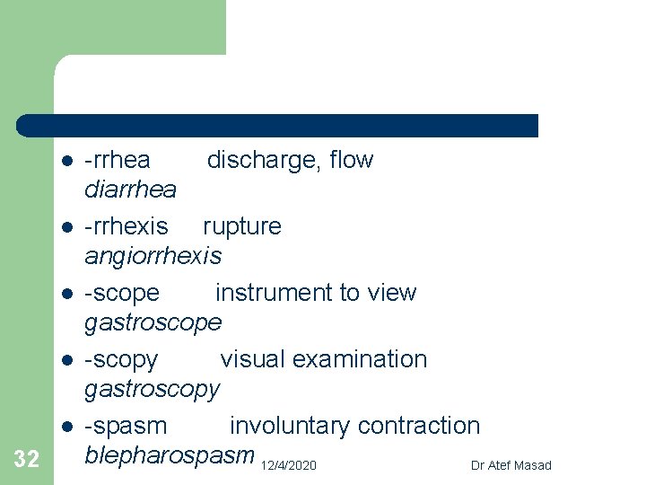 l l l 32 -rrhea discharge, flow diarrhea -rrhexis rupture angiorrhexis -scope instrument to