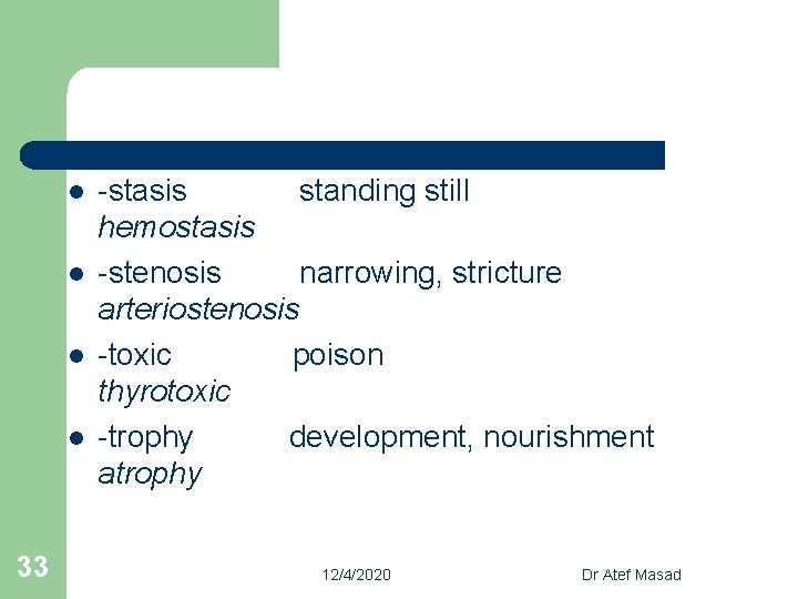 l l 33 -stasis standing still hemostasis -stenosis narrowing, stricture arteriostenosis -toxic poison thyrotoxic