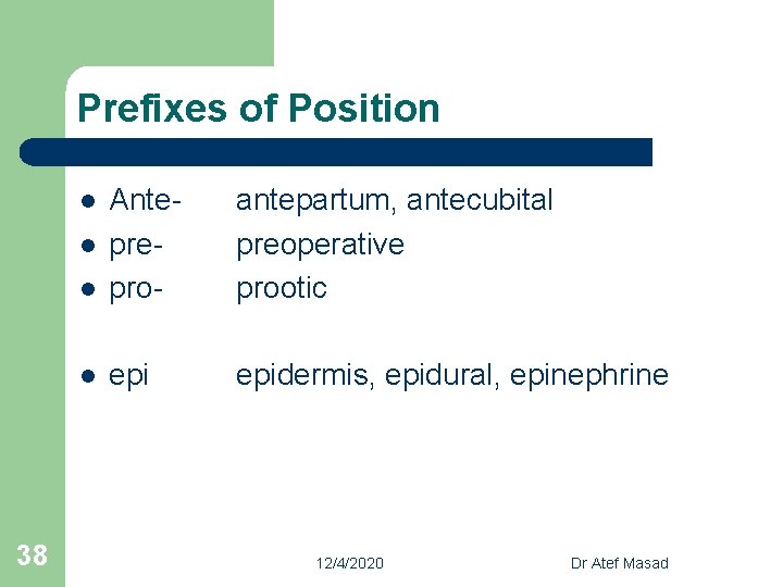 Prefixes of Position l Anteprepro- antepartum, antecubital preoperative prootic l epidermis, epidural, epinephrine l