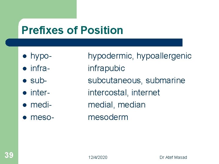 Prefixes of Position l l l 39 hypoinfrasubintermedimeso- hypodermic, hypoallergenic infrapubic subcutaneous, submarine intercostal,