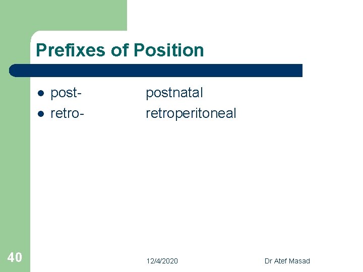 Prefixes of Position l l 40 postretro- postnatal retroperitoneal 12/4/2020 Dr Atef Masad 