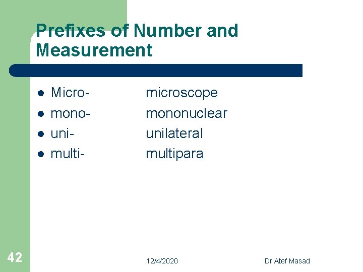 Prefixes of Number and Measurement l l 42 Micromonounimulti- microscope mononuclear unilateral multipara 12/4/2020