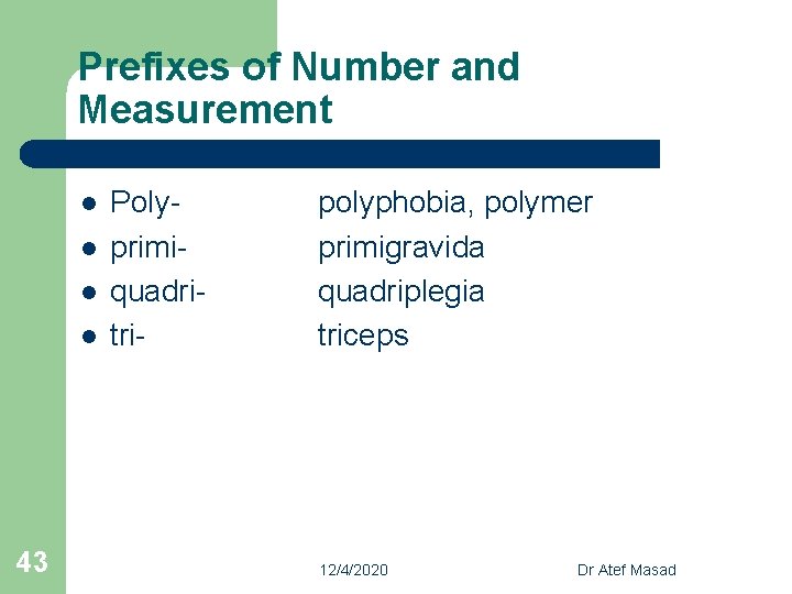 Prefixes of Number and Measurement l l 43 Polyprimiquadritri- polyphobia, polymer primigravida quadriplegia triceps
