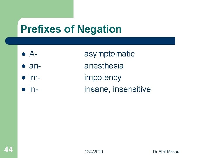 Prefixes of Negation l l 44 Aanimin- asymptomatic anesthesia impotency insane, insensitive 12/4/2020 Dr