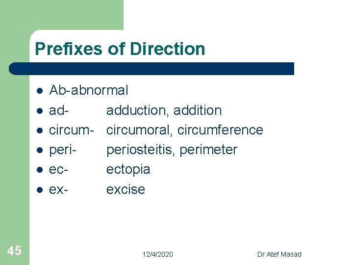 Prefixes of Direction l l l 45 Ab-abnormal adadduction, addition circum- circumoral, circumference periosteitis,