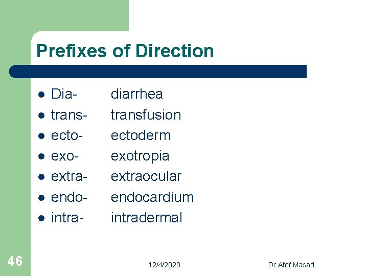 Prefixes of Direction l l l l 46 Diatransectoexoextraendointra- diarrhea transfusion ectoderm exotropia extraocular